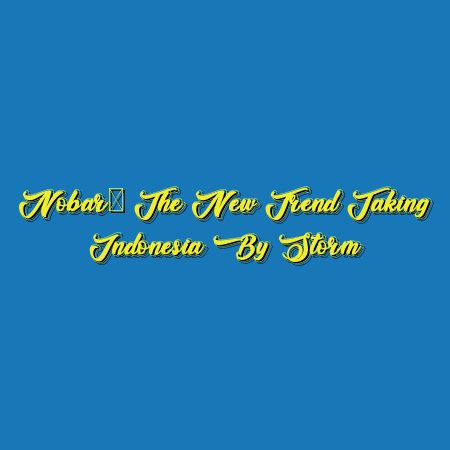 Nobar: The New Trend Taking Indonesia by Storm