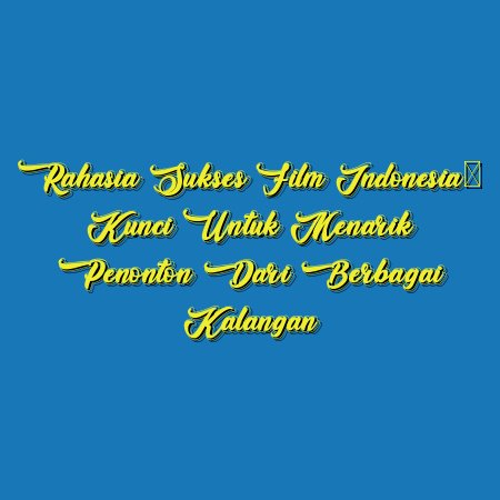 Rahasia Sukses Film Indonesia: Kunci untuk Menarik Penonton dari Berbagai Kalangan