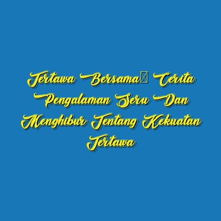 Tertawa Bersama: Cerita Pengalaman Seru dan Menghibur tentang Kekuatan Tertawa