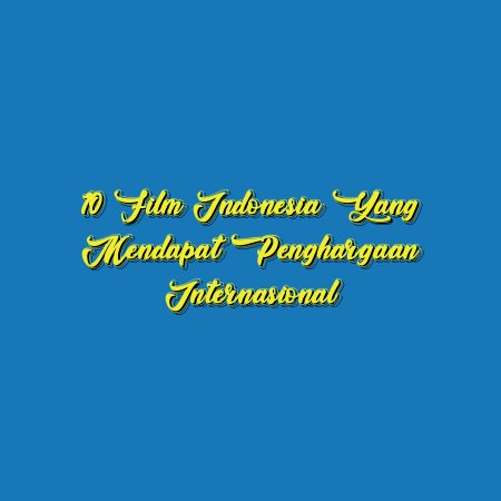 10 Film Indonesia yang Mendapat Penghargaan Internasional