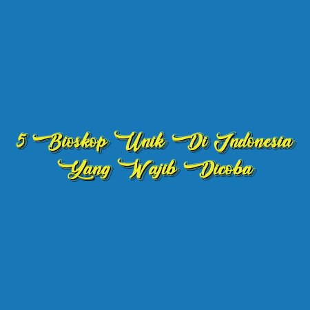 5 Bioskop Unik di Indonesia yang Wajib Dicoba
