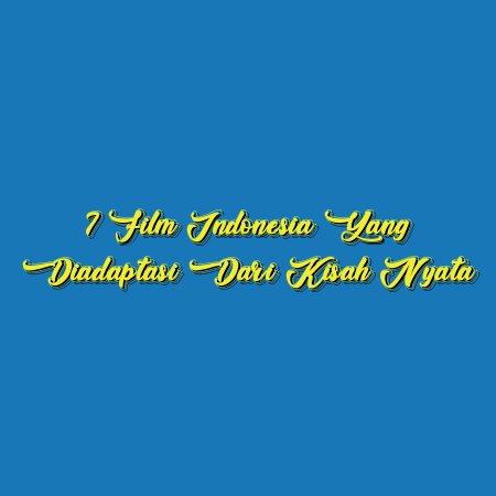 7 Film Indonesia yang Diadaptasi dari Kisah Nyata