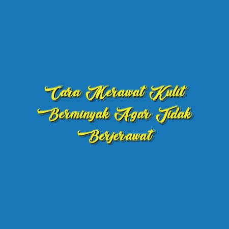 Cara Merawat Kulit Berminyak agar Tidak Berjerawat