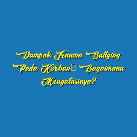 Dampak Trauma Bullying pada Korban: Bagaimana Mengatasinya?