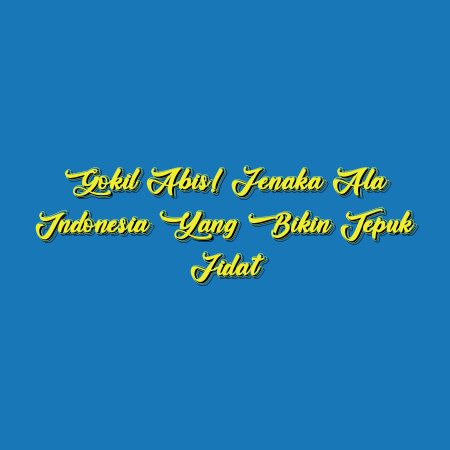 Gokil Abis! Jenaka Ala Indonesia yang Bikin Tepuk Jidat