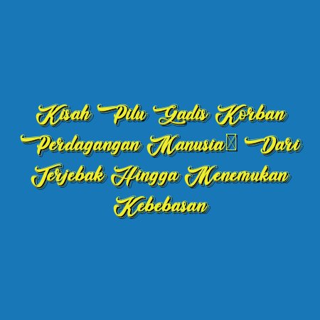 Kisah Pilu Gadis Korban Perdagangan Manusia: Dari Terjebak hingga Menemukan Kebebasan