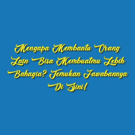 Mengapa Membantu Orang Lain Bisa Membuatmu Lebih Bahagia? Temukan Jawabannya di Sini!