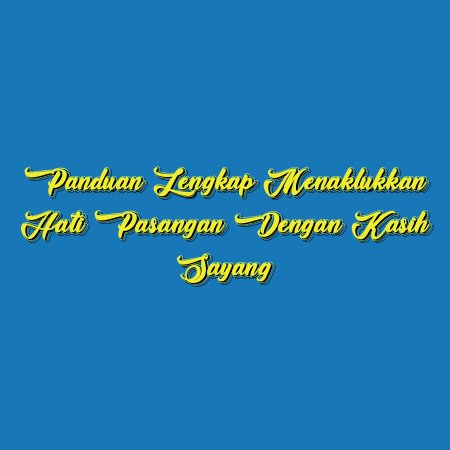 Panduan Lengkap Menaklukkan Hati Pasangan dengan Kasih Sayang