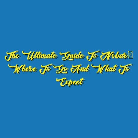 The Ultimate Guide to Nobar: Where to Go and What to Expect