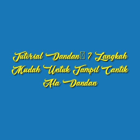 Tutorial Dandan: 7 Langkah Mudah untuk Tampil Cantik ala Dandan