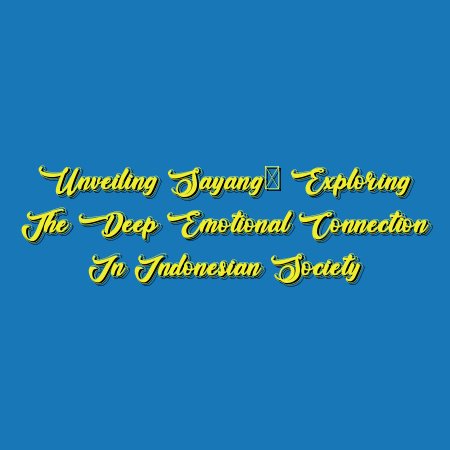 Unveiling Sayang: Exploring the Deep Emotional Connection in Indonesian Society