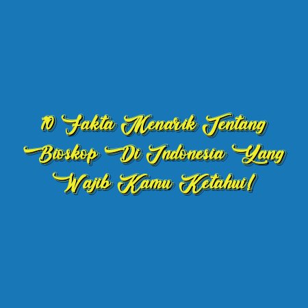 10 Fakta Menarik Tentang Bioskop di Indonesia yang Wajib Kamu Ketahui!