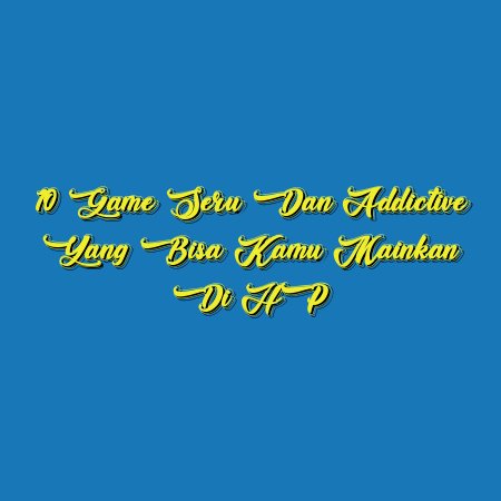 10 Game Seru dan Addictive yang Bisa Kamu Mainkan di HP