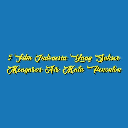 5 Film Indonesia yang Sukses Menguras Air Mata Penonton