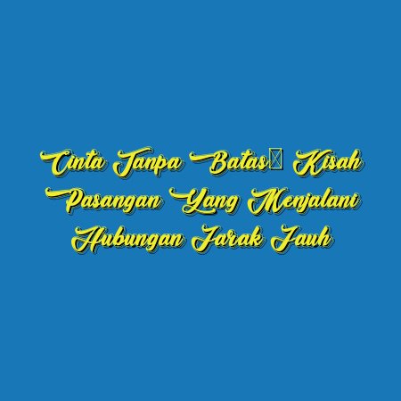 Cinta Tanpa Batas: Kisah Pasangan yang Menjalani Hubungan Jarak Jauh