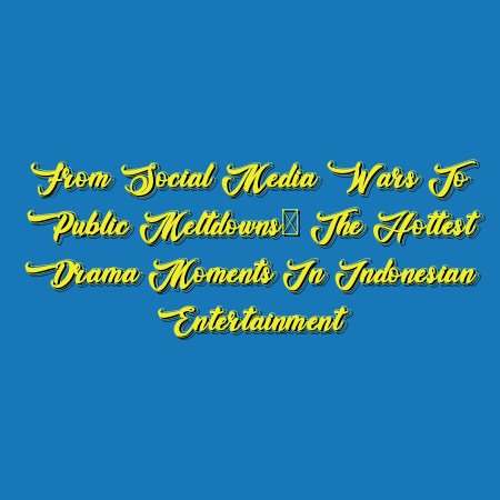 From Social Media Wars to Public Meltdowns: The Hottest Drama Moments in Indonesian Entertainment