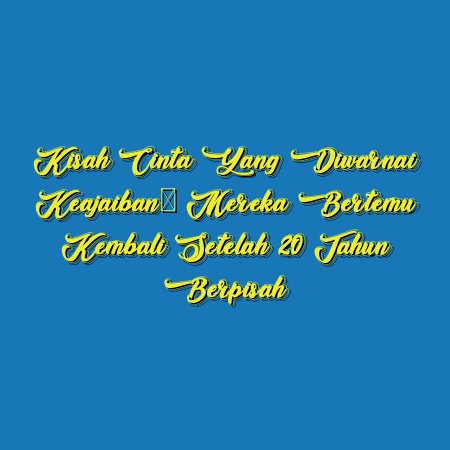 Kisah Cinta yang Diwarnai Keajaiban: Mereka Bertemu Kembali Setelah 20 Tahun Berpisah