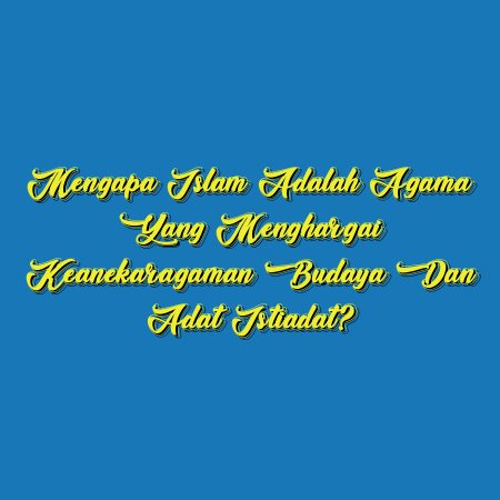 Mengapa Islam Adalah Agama yang Menghargai Keanekaragaman Budaya dan Adat Istiadat?