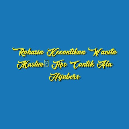 Rahasia Kecantikan Wanita Muslim: Tips Cantik ala Hijabers