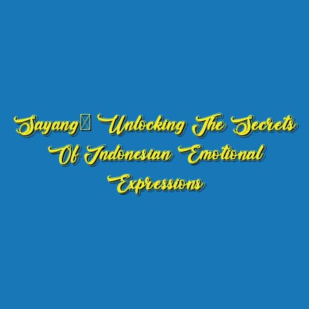 Sayang: Unlocking the Secrets of Indonesian Emotional Expressions