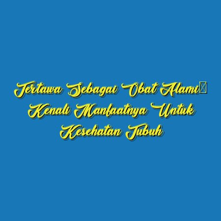 Tertawa Sebagai Obat Alami: Kenali Manfaatnya untuk Kesehatan Tubuh