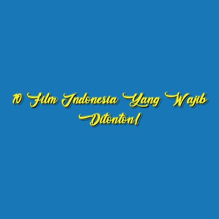 10 Film Indonesia yang Wajib Ditonton!