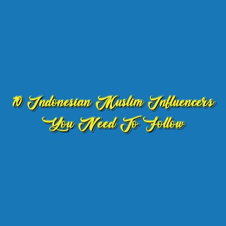 10 Indonesian Muslim Influencers You Need to Follow