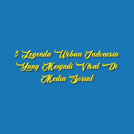 5 Legenda Urban Indonesia yang Menjadi Viral di Media Sosial