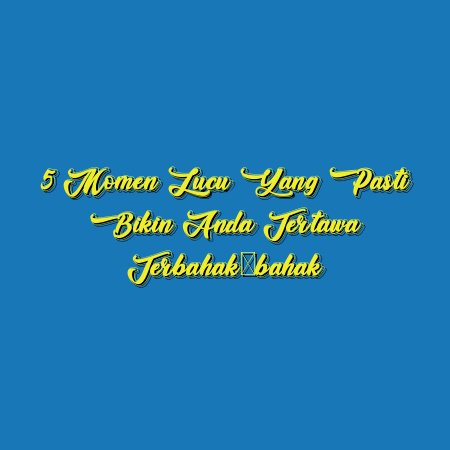 5 Momen Lucu yang Pasti Bikin Anda Tertawa Terbahak-bahak