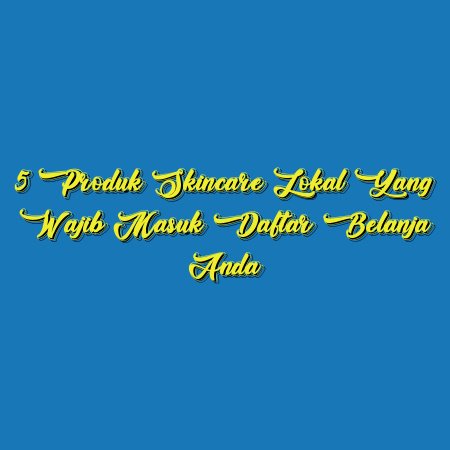 5 Produk Skincare Lokal yang Wajib Masuk Daftar Belanja Anda