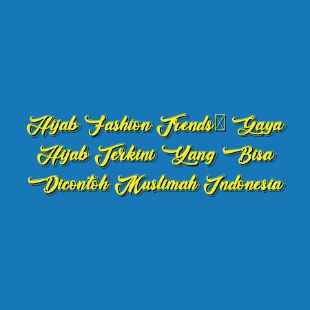 Hijab Fashion Trends: Gaya Hijab Terkini yang Bisa Dicontoh Muslimah Indonesia