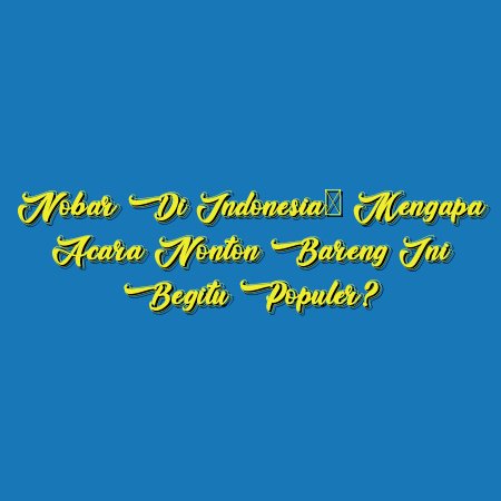 Nobar di Indonesia: Mengapa Acara Nonton Bareng Ini Begitu Populer?