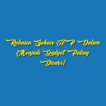 Rahasia Sukses HP dalam Menjadi Gadget Paling Dicari!