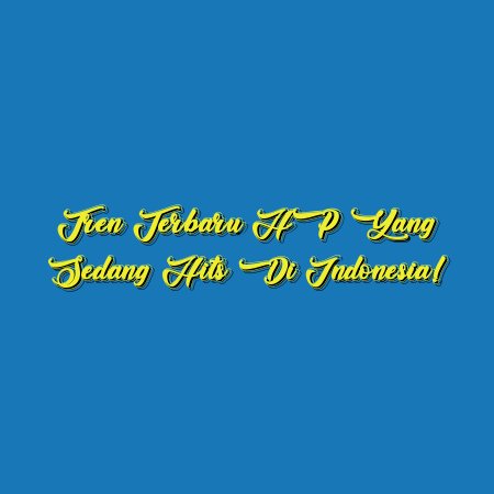 Tren Terbaru HP yang Sedang Hits di Indonesia!