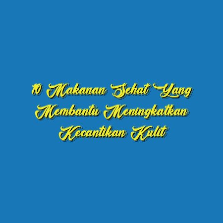 10 Makanan Sehat yang Membantu Meningkatkan Kecantikan Kulit