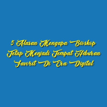 5 Alasan Mengapa Bioskop Tetap Menjadi Tempat Hiburan Favorit di Era Digital