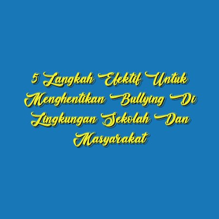 5 Langkah Efektif untuk Menghentikan Bullying di Lingkungan Sekolah dan Masyarakat
