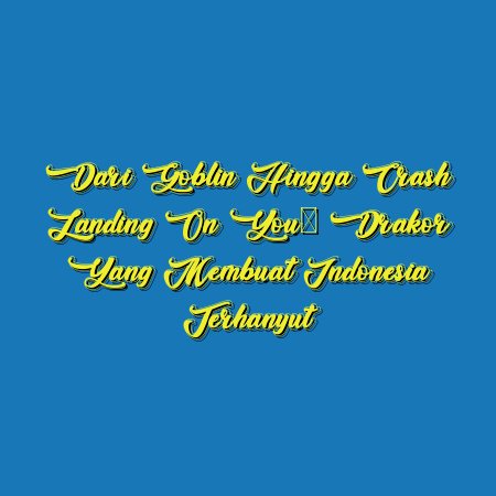 Dari Goblin hingga Crash Landing On You: Drakor yang Membuat Indonesia Terhanyut