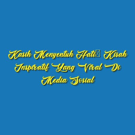 Kasih Menyentuh Hati: Kisah Inspiratif yang Viral di Media Sosial