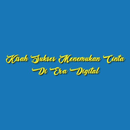 Kisah Sukses Menemukan Cinta di Era Digital