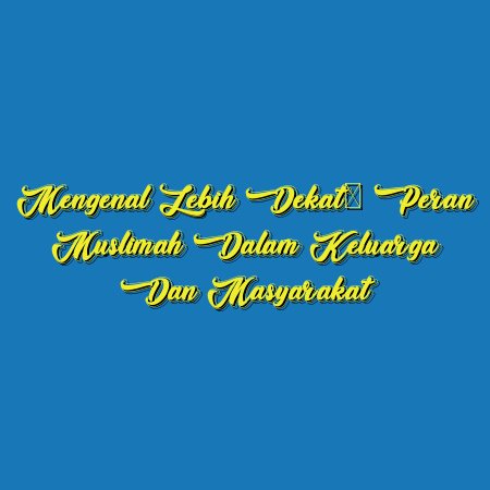 Mengenal Lebih Dekat: Peran Muslimah dalam Keluarga dan Masyarakat