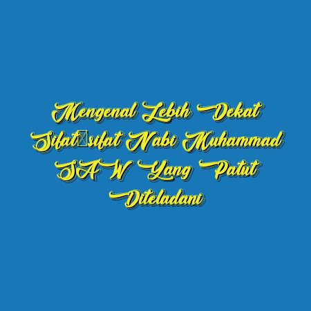 Mengenal Lebih Dekat Sifat-sifat Nabi Muhammad SAW yang Patut Diteladani