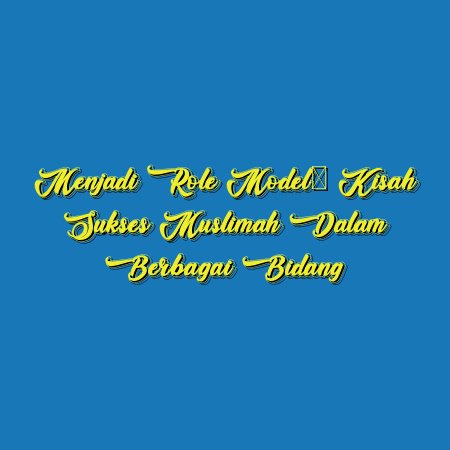 Menjadi Role Model: Kisah Sukses Muslimah dalam Berbagai Bidang