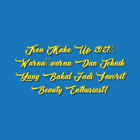 Tren Make Up 2021: Warna-warna dan Teknik yang Bakal Jadi Favorit Beauty Enthusiast!